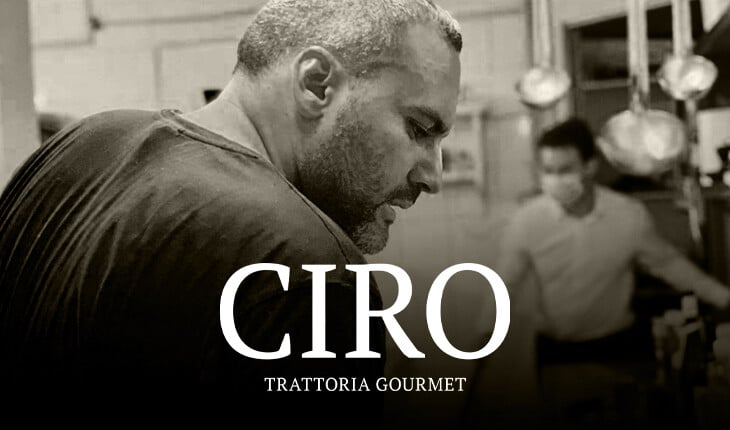 Ciro Trattoria Gourmet FINE ITALIAN FOOD Welcome to a world of pure gastronomic indulgence where Ciro’s culinary skills will transport you to his native Italy.
